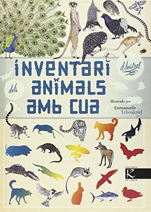 Aladjidi, Virginie / Emmanuelle Tchoukriel. Inventari il·lustrat dels animais amb cua. Faktoría K de Libros, 2014.