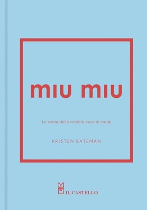 Bateman, Kristen. Miu Miu. La storia della celebre casa di moda. Il Castello, 2025.