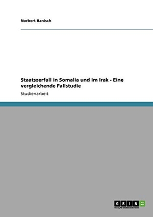 Hanisch, Norbert. Staatszerfall in Somalia und im Irak - Eine vergleichende Fallstudie. GRIN Verlag, 2009.