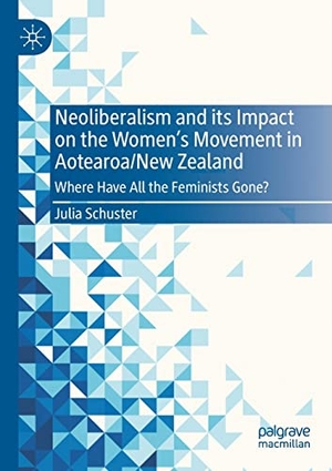 Schuster, Julia. Neoliberalism and its Impact on the Women's Movement in Aotearoa/New Zealand - Where Have All the Feminists Gone?. Springer International Publishing, 2023.