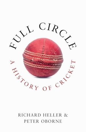 Oborne, Peter / Richard Heller. Full Circle - A History of Cricket. Elliott & Thompson Limited, 2026.
