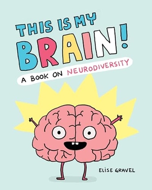 Gravel, Elise. This Is My Brain! - A Book on Neurodiversity. Abrams and Chronicle Books IWUK, 2024.