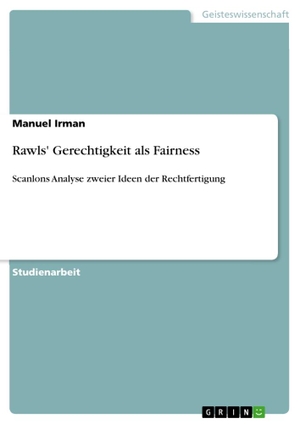 Irman, Manuel. Rawls' Gerechtigkeit als Fairness - Scanlons Analyse zweier Ideen der Rechtfertigung. GRIN Verlag, 2011.