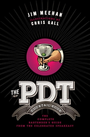 Meehan, Jim / Chris Gall. The Pdt Cocktail Book - The Complete Bartender's Guide from the Celebrated Speakeasy. Union Square & Co., 2011.