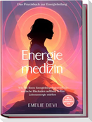 Energiemedizin - Das Praxisbuch zur Energieheilung: Wie Sie Ihren Energiekörper aktivieren, seelische Blockaden auflösen & Ihre Lebensenergie stärken - inkl. Selbsttest, Morgenritualen u.v.m.