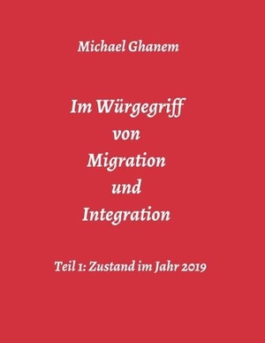 Ghanem, Michael. Im Würgegriff von Migration und Integration. tredition, 2019.