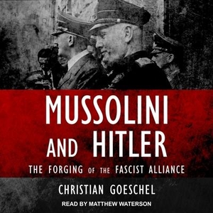 Goeschel, Christian. Mussolini and Hitler: The Forging of the Fascist Alliance. Tantor, 2018.