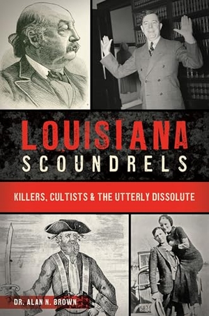 Brown. Louisiana Scoundrels - Killers, Cultists & the Utterly Dissolute. Arcadia Publishing (SC), 2025.
