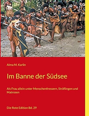 Karlin, Alma M.. Im Banne der Südsee - Als Frau allein unter Menschenfressern, Sträflingen und Matrosen. Books on Demand, 2021.