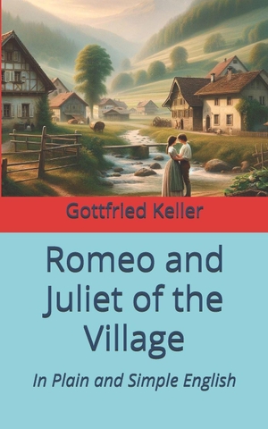 Keller, Gottfried. Romeo and Juliet of the Village - In Plain and Simple English. Independently published, 2024.