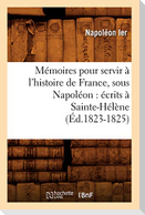 Mémoires Pour Servir À l'Histoire de France, Sous Napoléon: Écrits À Sainte-Hélène (Éd.1823-1825)