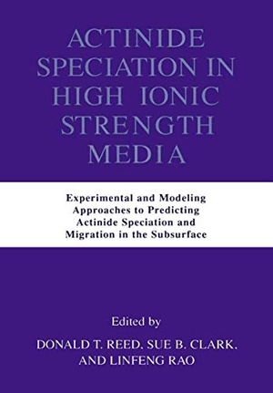 Reed, Donald T. / Linfeng Rao et al (Hrsg.). Actinide Speciation in High Ionic Strength Media - Experimental and Modeling Approaches to Predicting Actinide Speciation and Migration in the Subsurface. Springer US, 1999.
