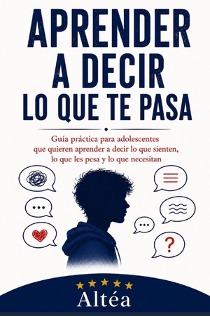 Altéa. Aprender a decir lo que te pasa - Guía práctica para adolescentes que quieren aprender a decir lo que sienten, lo que les pesa y lo que necesitan. Independently published, 2026.