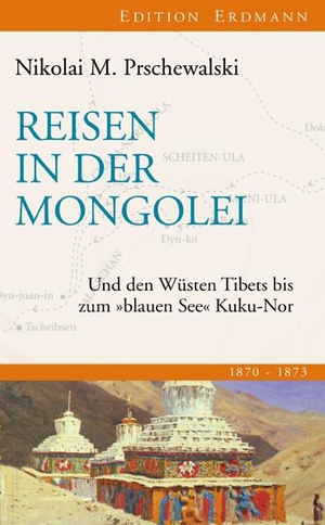Prschewalski, Nikolai M. Reisen in der Mongolei - Und den Wüsten Tibets bis zum "blauen See" Kuku-Nor. Edition Erdmann, 2012.