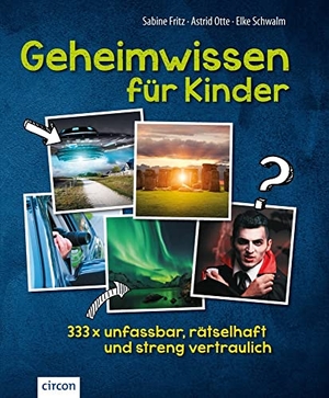 Fritz, Sabine / Otte, Astrid et al. Geheimwissen für Kinder - 333x unfassbar, rätselhaft und streng vertraulich. Circon Verlag GmbH, 2017.