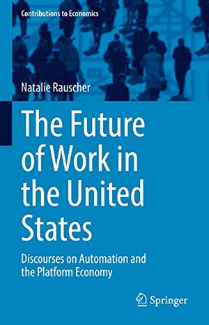 Rauscher, Natalie. The Future of Work in the United States - Discourses on Automation and the Platform Economy. Springer International Publishing, 2021.