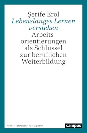 Erol, ¿Erife. Lebenslanges Lernen verstehen - Arbeitsorientierungen als Schlüssel zur beruflichen Weiterbildung. Campus Verlag GmbH, 2025.