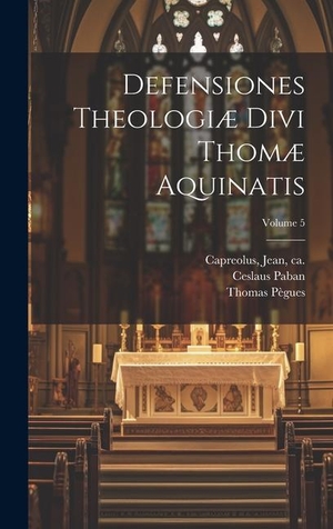 Ceslaus, Paban / Pègues. Defensiones theologiæ divi Thomæ Aquinatis; Volume 5. Tradd Street Press, 2023.