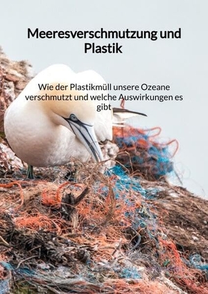 Walther, Max. Meeresverschmutzung und Plastik - Wie der Plastikmüll unsere Ozeane verschmutzt und welche Auswirkungen es gibt. Jaltas Books, 2023.