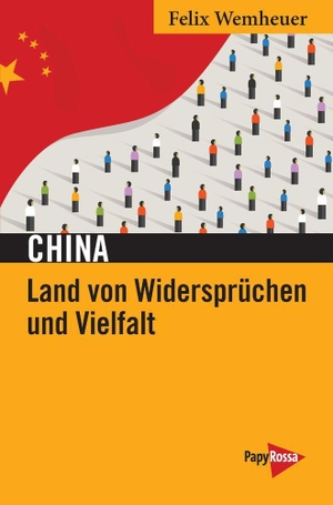 Wemheuer, Felix. China - Land von Widersprüchen und Vielfalt - Kritische Betrachtungen aus 20 Jahren. Papyrossa Verlags GmbH +, 2024.