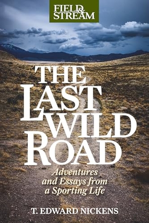 Nickens, T Edward. The Last Wild Road - Adventures and Essays from a Sporting Life. Globe Pequot Publishing, 2023.