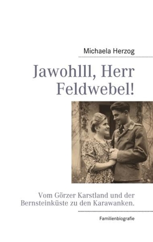Herzog, Michaela. Jawohlll, Herr Feldwebel! - Vom Görzer Karstland und der Bernsteinküste zu den Karawanken.. Books on Demand, 2010.