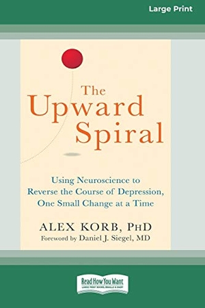 Korb, Alex. The Upward Spiral - Using Neuroscience to Reverse the Course of Depression, One Small Change at a Time (16pt Large Print Edition). ReadHowYouWant, 2016.