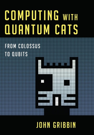 Gribbin, John. Computing with Quantum Cats - From Colossus to Qubits. Globe Pequot Publishing, 2014.