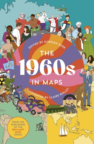 Kerr, Gordon. The 1960s in Maps. Granta Publications, 2026.