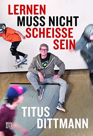 Dittmann, Titus. Lernen muss nicht scheiße sein - Was Kinder beim Skateboarden fürs Leben lernen. Benevento, 2019.