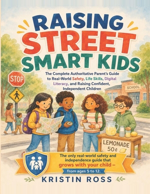 Ross, Kristin. Raising Street Smart Kids - The Complete Authoritative Parent's Guide to Real-World Safety, Life Skills, Digital Literacy, and Raising Confident, Independent Children. Independently published, 2026.