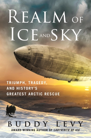 Levy, Buddy. Realm of Ice and Sky - Triumph, Tragedy, and History's Greatest Arctic Rescue. St. Martin's Publishing Group, 2025.