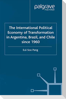 The International Political Economy of Transformation in Argentina, Brazil and Chile Since 1960