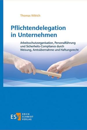 Wilrich, Thomas. Pflichtendelegation in Unternehmen - Arbeitsschutzorganisation, Personalführung und Sicherheits-Compliance durch Weisung, Amtsübernahme und Haftungsrecht. Schmidt, Erich Verlag, 2026.