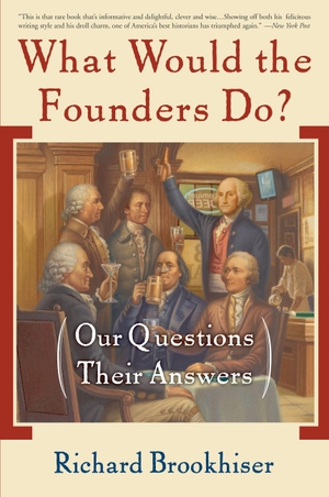 Brookhiser, Richard. What Would the Founders Do? - Our Questions, Their Answers. Basic Books, 2007.