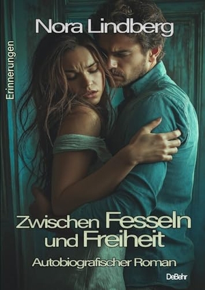 Lindberg, Nora. Zwischen Fesseln und Freiheit - Autobiografischer Roman - Erinnerungen. DeBehr, 2025.