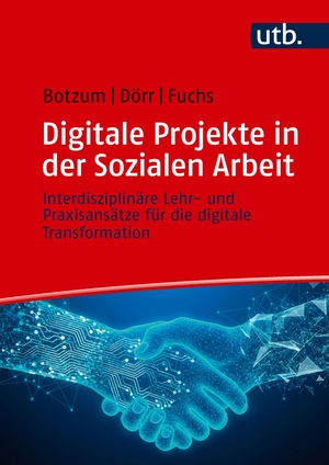 Botzum, Edeltraud / Dörr, Madeleine et al. Digitale Projekte in der Sozialen Arbeit - Interdisziplinäre Lehr- und Praxisansätze für die digitale Transformation. UTB GmbH, 2026.