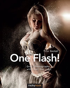 Gockel, Tilo. One Flash! - Great Photography with Just One Light. Rocky Nook, 2015.