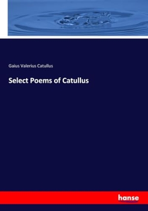 Catullus, Gaius Valerius. Select Poems of Catullus. hansebooks, 2020.