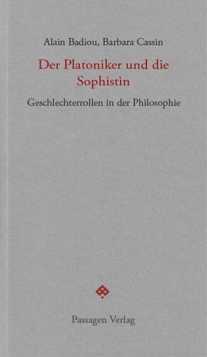Badiou, Alain / Barbara Cassin. Der Platoniker und die Sophistin - Geschlechterrollen in der Philosophie. Passagen Verlag Ges.M.B.H, 2024.