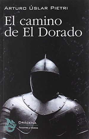 Uslar Pietri, Arturo. El camino de El Dorado. Editorial Drácena, 2019.