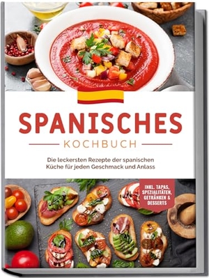 Perez, Isabelle. Spanisches Kochbuch: Die leckersten Rezepte der spanischen Küche für jeden Geschmack und Anlass | inkl. Tapas, Spezialitäten, Getränken & Desserts. Edition Lunerion, 2023.