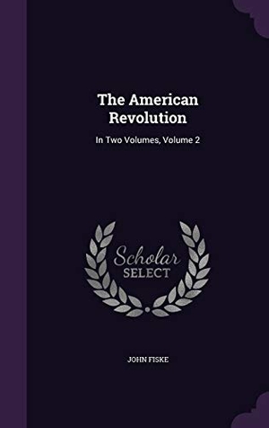 Fiske, John. The American Revolution: In Two Volumes, Volume 2. Touchladybirdlucky Studios, 2015.