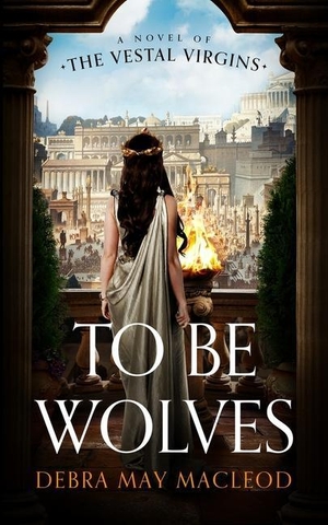 Macleod, Debra May. To Be Wolves: A Novel of the Vestal Virgins. Craig Black, 2023.