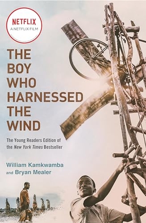 Mealer, Bryan / William Kamkwamba. The Boy Who Harnessed the Wind (Movie Tie-in Edition) - Young Readers Edition. Random House USA Inc, 2019.