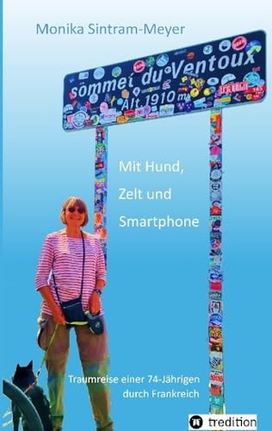 Sintram-Meyer, Monika. Mit Hund, Zelt und Smartphone - Traumreise einer 74-jährigen durch Frankreich. tredition, 2024.