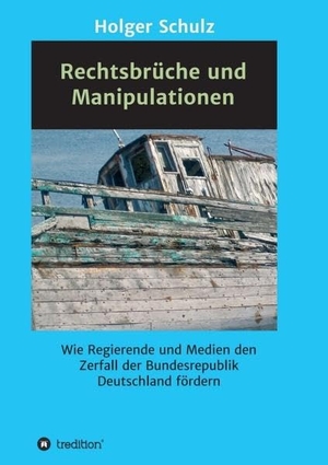 Schulz, Holger. Rechtsbrüche und Manipulationen - Wie Regierende und Medien den Zerfall der Bundesrepublik Deutschland fördern. tredition, 2018.