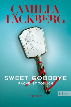 Läckberg, Camilla. Sweet Goodbye - Rache ist tödlich | Neues von der Königin der Rachegeschichten. List Paul Verlag, 2021.