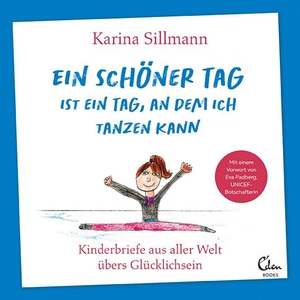 Sillmann, Karina. Ein schöner Tag ist ein Tag, an dem ich tanzen kann - Kinderbriefe aus aller Welt übers Glücklichsein (Mit einem Vorwort von UNICEF-Botschafterin Eva Padberg). Eden Books, 2020.