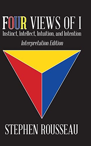 Stephen J Rousseau. Four Views Of I - Instinct, Intellect, Intuition, Intention/Interpretation Edition. Stephen J Rousseau, 2022.